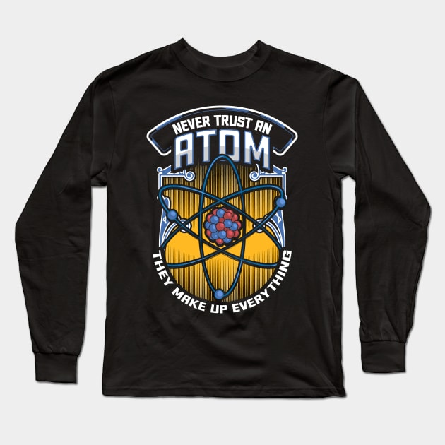 Funny Never Trust An Atom They Make Up Everything Long Sleeve T-Shirt by theperfectpresents